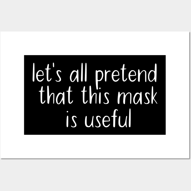 Let's All Pretend That This Mask Is Useful Wall Art by Tee-quotes 